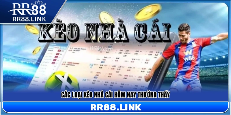 Kèo Nhà Cái Hôm Nay – Cập Nhật Liên Tục Trong Ngày Tại RR88 11 Những dạng kèo nhà cái phổ biến trong ngày