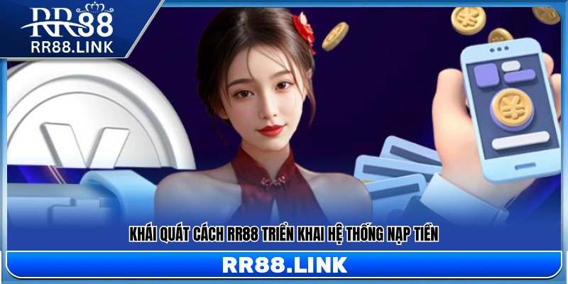 Nạp Tiền RR88 – Các Bước Thao Tác Nạp Nhanh Và Đơn Giản 1 Giới thiệu cơ chế vận hành nạp tiền RR88