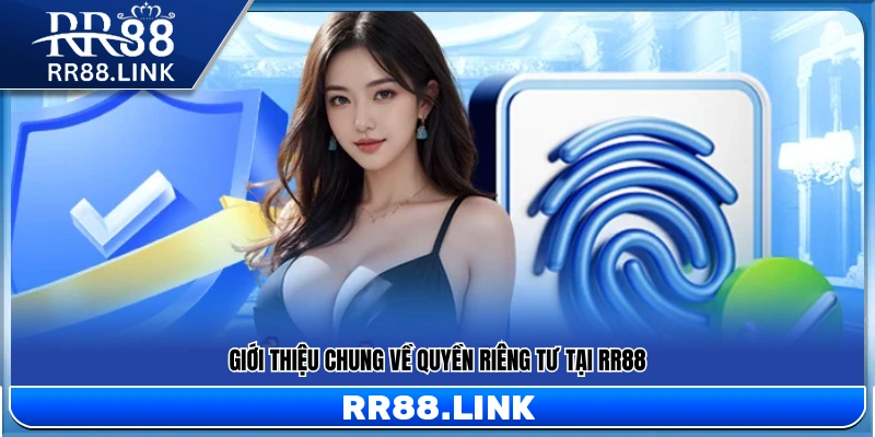 Quyền Riêng Tư RR88 – Quy Định Áp Dụng Toàn Hệ Thống 2026 1 Khái quát cam kết bảo vệ quyền riêng tư RR88